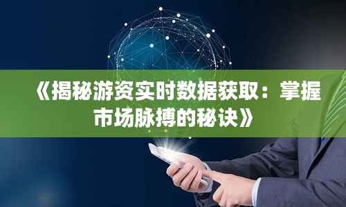 《揭秘游资实时数据获取:掌握市场脉搏的秘诀》