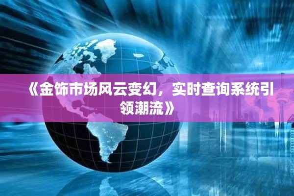 《金饰市场风云变幻,实时查询系统引领潮流》