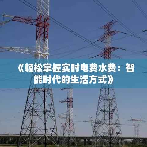 《轻松掌握实时电费水费:智能时代的生活方式》