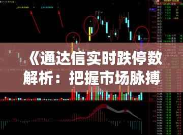 《通达信实时跌停数解析：把握市场脉搏的关键工具》