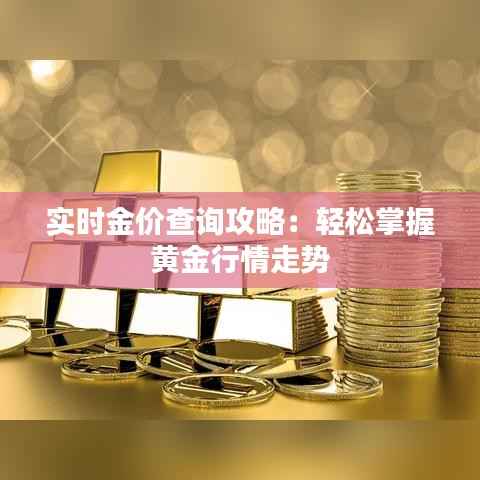 实时金价查询攻略:轻松掌握黄金行情走势