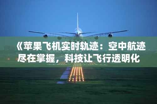 《苹果飞机实时轨迹：空中航迹尽在掌握，科技让飞行透明化》