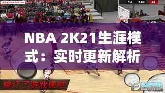 NBA 2K21生涯模式:实时更新解析与体验分享