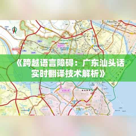 《跨越语言障碍：广东汕头话实时翻译技术解析》