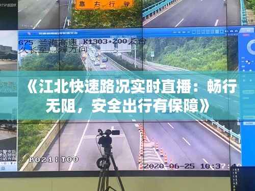 《江北快速路况实时直播:畅行无阻,安全出行有保障》
