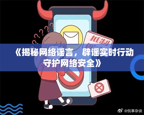 《揭秘网络谣言,辟谣实时行动守护网络安全》