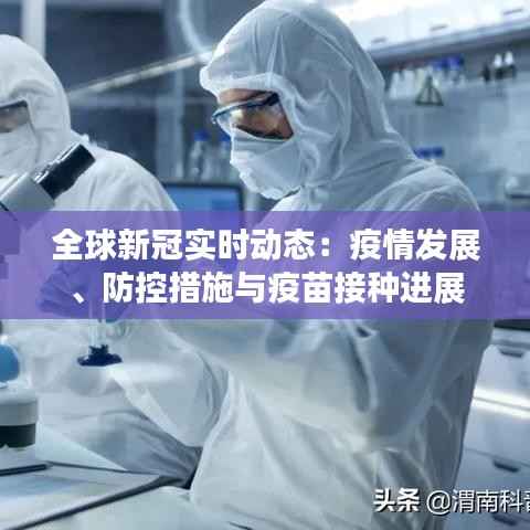 全球新冠实时动态:疫情发展、防控措施与疫苗接种进展
