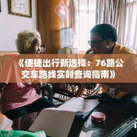 《便捷出行新选择:76路公交车路线实时查询指南》