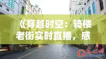 《穿越时空：骑楼老街实时直播，感受古韵今风》