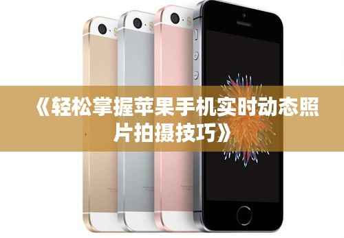 《轻松掌握苹果手机实时动态照片拍摄技巧》