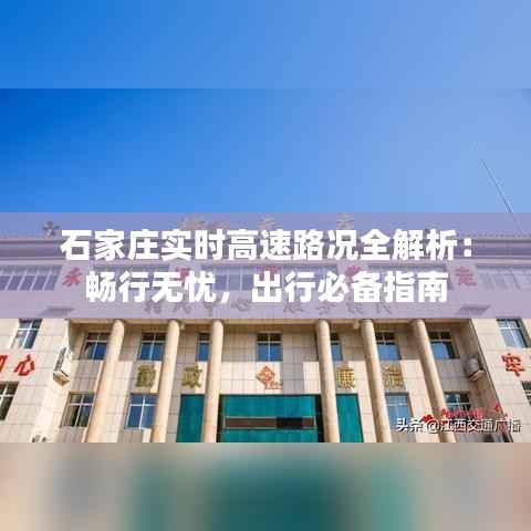 石家庄实时高速路况全解析：畅行无忧，出行必备指南