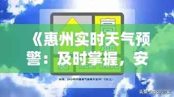 《惠州实时天气预警:及时掌握,安全出行指南》