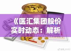 《医汇集团股价实时动态:解析市场走势与投资机遇》