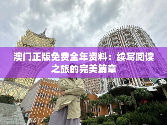 澳门正版免费全年资料:续写阅读之旅的完美篇章