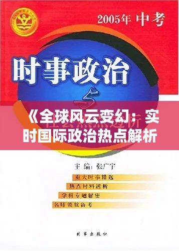 《全球风云变幻:实时国际政治热点解析》