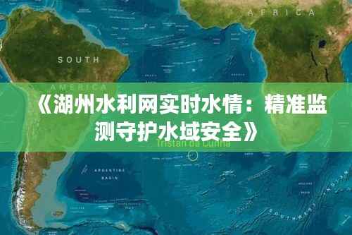 《湖州水利网实时水情:精准监测守护水域安全》