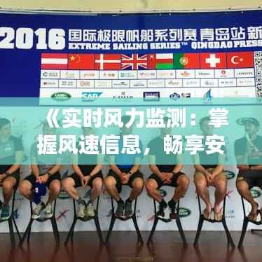 《实时风力监测:掌握风速信息,畅享安全出行》