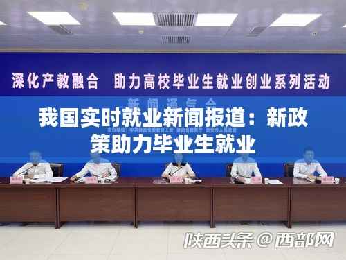 我国实时就业新闻报道：新政策助力毕业生就业