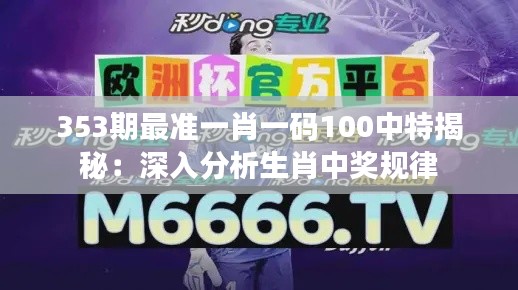 353期最准一肖一码100中特揭秘:深入分析生肖中奖规律