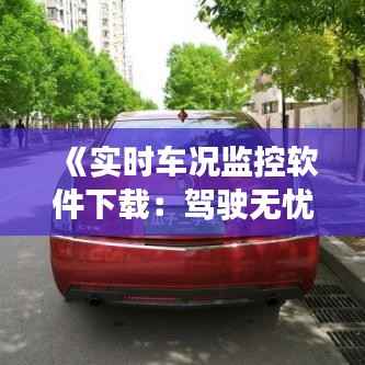 《实时车况监控软件下载:驾驶无忧,安全先行》