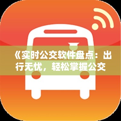 《实时公交软件盘点:出行无忧,轻松掌握公交动态》
