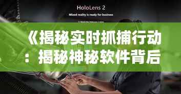 《揭秘实时抓捕行动:揭秘神秘软件背后的真相》