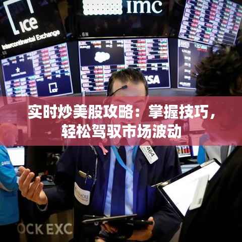 实时炒美股攻略:掌握技巧,轻松驾驭市场波动