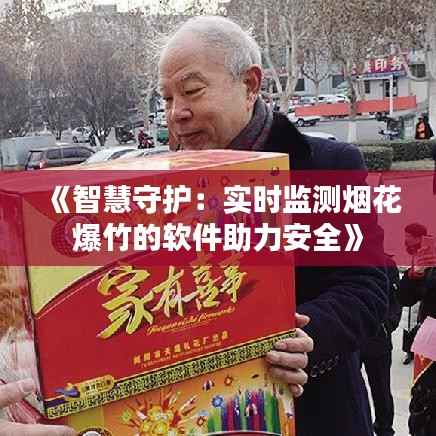 《智慧守护:实时监测烟花爆竹的软件助力安全》