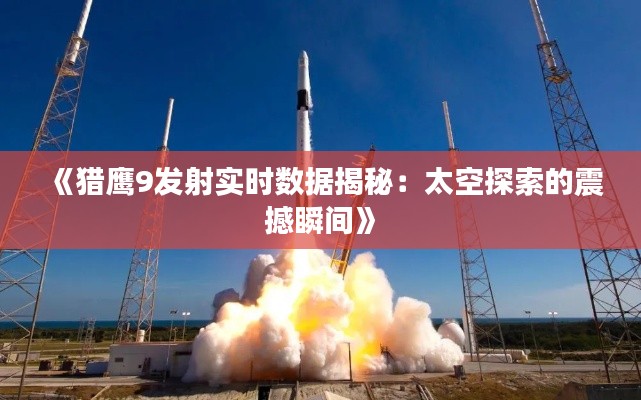 《猎鹰9发射实时数据揭秘:太空探索的震撼瞬间》