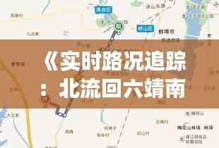 《实时路况追踪:北流回六靖南部交通动态一览》