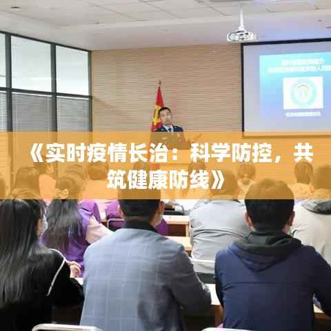 《实时疫情长治:科学防控,共筑健康防线》