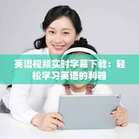 英语视频实时字幕下载:轻松学习英语的利器