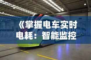 《掌握电车实时电耗:智能监控,节能出行新篇章》