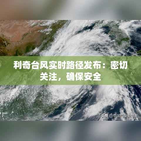 利奇台风实时路径发布:密切关注,确保安全