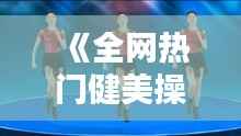 《全网热门健美操直播精选，跟随节奏燃动身心！》