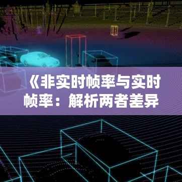 《非实时帧率与实时帧率:解析两者差异与影响》