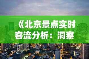 《北京景点实时客流分析：洞察繁华背后的数据秘密》