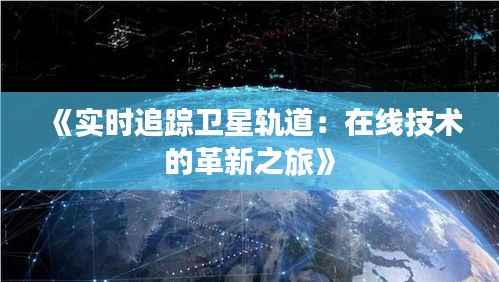《实时追踪卫星轨道：在线技术的革新之旅》