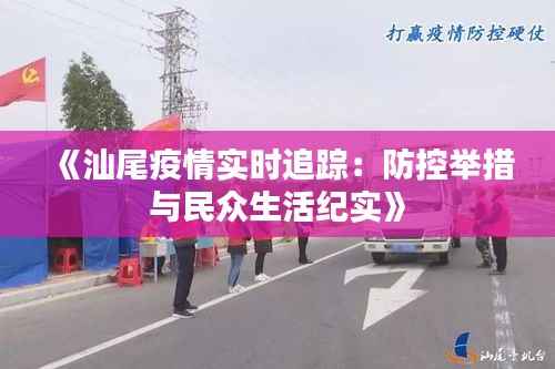 《汕尾疫情实时追踪:防控举措与民众生活纪实》