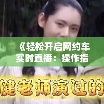 《轻松开启网约车实时直播:操作指南与技巧解析》