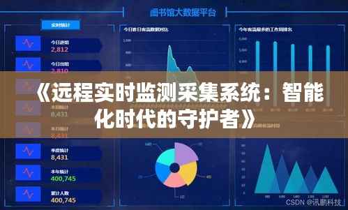 《远程实时监测采集系统:智能化时代的守护者》