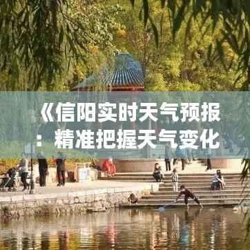 《信阳实时天气预报:精准把握天气变化,助力生活出行》