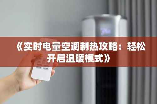《实时电量空调制热攻略：轻松开启温暖模式》