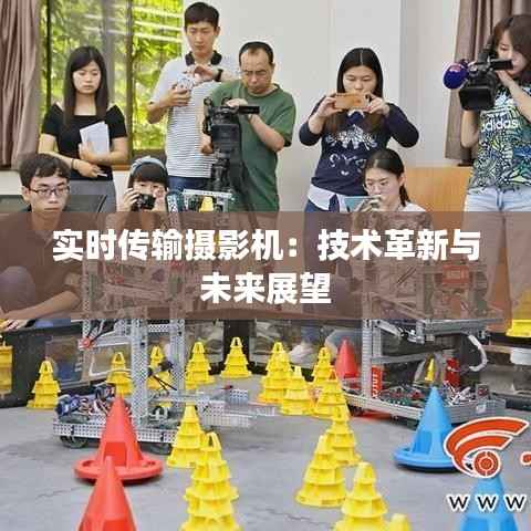 实时传输摄影机:技术革新与未来展望
