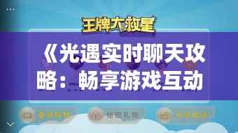 《光遇实时聊天攻略:畅享游戏互动新体验》