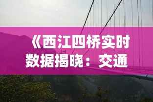 《西江四桥实时数据揭晓:交通状况一览无余》