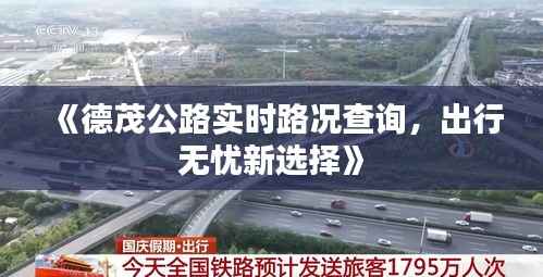 《德茂公路实时路况查询,出行无忧新选择》