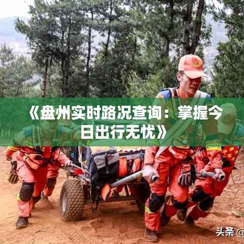 《盘州实时路况查询:掌握今日出行无忧》