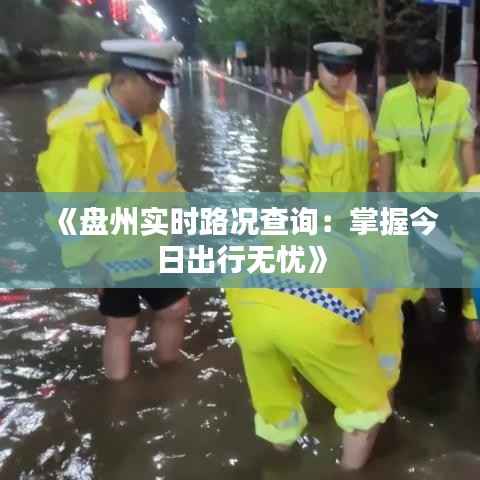 《盘州实时路况查询:掌握今日出行无忧》