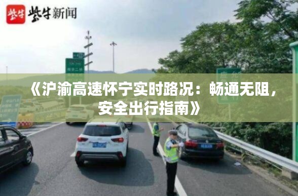 《沪渝高速怀宁实时路况:畅通无阻,安全出行指南》
